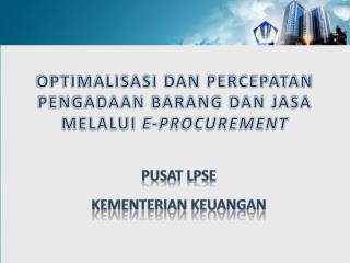 OPTIMALISASI DAN PERCEPATAN PENGADAAN BARANG DAN JASA MELALUI E-PROCUREMENT