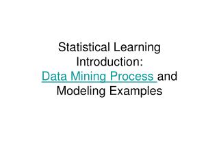 Statistical Learning Introduction: Data Mining Process and Modeling Examples