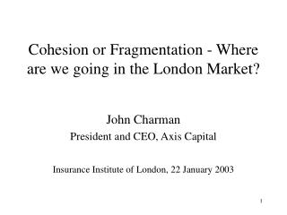 Cohesion or Fragmentation - Where are we going in the London Market?
