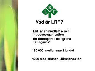 Vad är LRF? LRF är en medlems- och intresseorganisation
