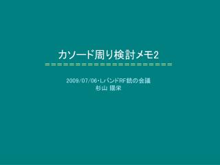 カソード周り検討メモ 2 ＝＝＝＝＝＝＝＝＝＝＝＝＝＝＝＝＝＝＝＝＝ 2009/07/06 ・ L バンド RF 銃の会議 杉山 陽栄