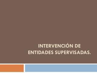 Intervención de entidades supervisadas.