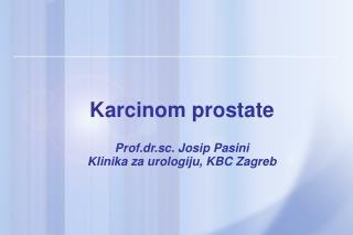 Karcinom prostate Prof.dr.sc. Josip Pasini Klinika za urologiju, KBC Zagreb