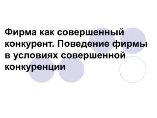 Фирма как совершенный конкурент. Поведение фирмы в условиях совершенной конкуренции