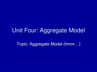 Unit Four: Aggregate Model