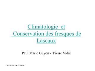 Climatologie et Conservation des fresques de Lascaux Paul Marie Guyon - Pierre Vidal