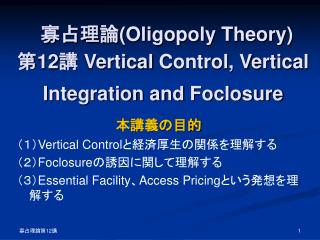 寡占理論 (Oligopoly Theory) 第 12 講 Vertical C ontrol, V ertical I ntegration and F oclosure