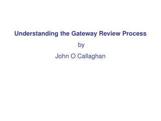 Understanding the Gateway Review Process by John O Callaghan