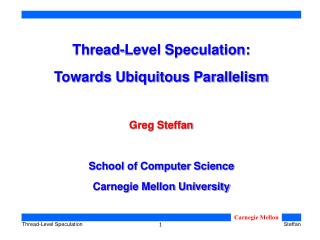 Thread-Level Speculation: Towards Ubiquitous Parallelism Greg Steffan School of Computer Science