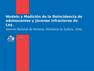 Modelo y Medición de la Reincidencia de adolescentes y jóvenes infractores de Ley.