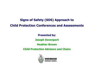 Signs of Safety (SOS) Approach to Child Protection Conferences and Assessments Presented by: