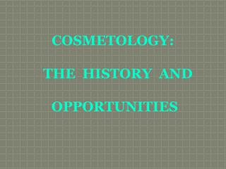 COSMETOLOGY: THE HISTORY AND OPPORTUNITIES