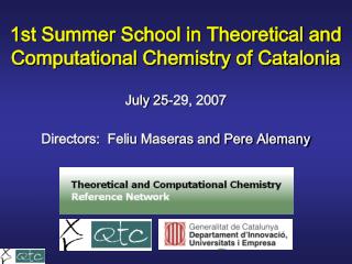 1st Summer School in Theoretical and Computational Chemistry of Catalonia July 25-29, 2007