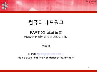 컴퓨터 네트워크 PART 02 프로토콜 (chapter 01 데이터 링크 계층과 LAN) 임효택 E-mail : htlim@dongseo.ac.kr