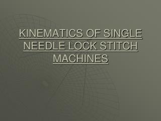 KINEMATICS OF SINGLE NEEDLE LOCK STITCH MACHINES