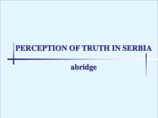 PERCEPTION OF TRUTH IN SERBIA abridge
