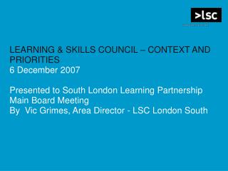 LEARNING &amp; SKILLS COUNCIL – CONTEXT AND PRIORITIES 6 December 2007