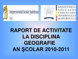 RAPORT DE ACTIVITATE LA DISCIPLINA GEOGRAFIE AN ŞCOLAR 2010-2011