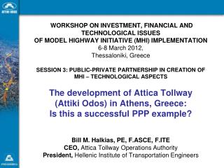 Bill M. Halkias, PE, F.ASCE, F.ITE CEO, Attica Tollway Operations Authority