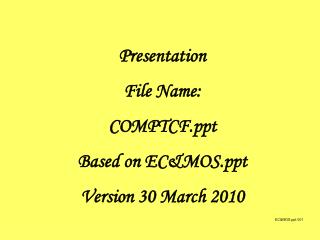 Presentation File Name: COMPTCF Based on EC&amp;MOS Version 30 March 2010