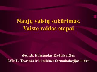 Nauj ų vaistų sukūrimas . Vaisto raidos etapai