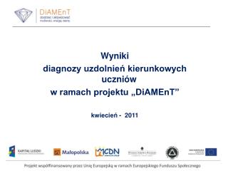 Wyniki diagnozy uzdolnień kierunkowych uczniów w ramach projektu „DiAMEnT” kwiecień - 2011