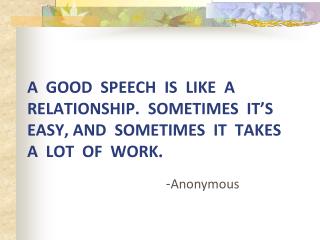 A good speech is like a relationship. Sometimes it’s easy, and sometimes it takes a lot of work .