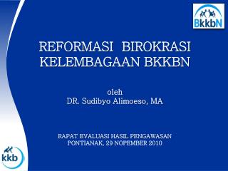 REFORMASI BIROKRASI KELEMBAGAAN BKKBN oleh DR. Sudibyo Alimoeso, MA