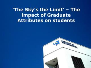 ‘The Sky’s the Limit’ – The impact of Graduate Attributes on students
