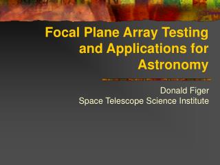 Focal Plane Array Testing and Applications for Astronomy