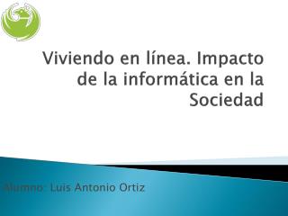 Viviendo en línea. Impacto de la informática en la Sociedad