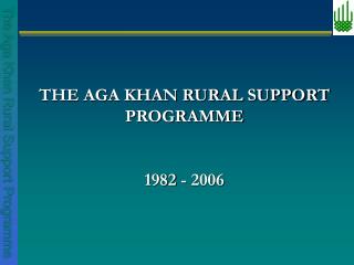 THE AGA KHAN RURAL SUPPORT PROGRAMME 1982 - 2006