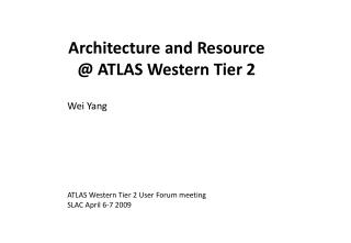 Architecture and Resource @ ATLAS Western Tier 2 Wei Yang ATLAS Western Tier 2 User Forum meeting