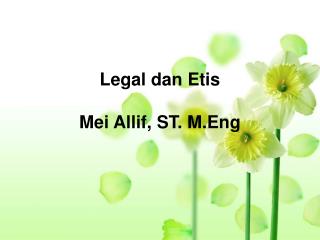 Legal dan Etis Mei Allif, ST. M.Eng