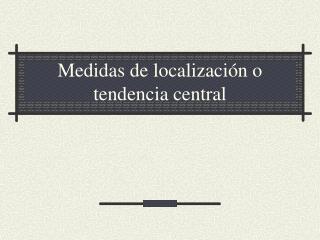 Medidas de localización o tendencia central