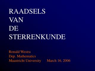 RAADSELS VAN DE STERRENKUNDE Ronald Westra Dep. Mathematics