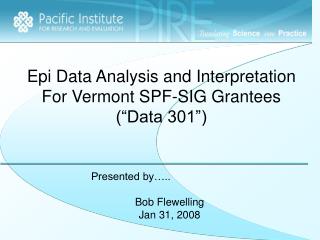 Epi Data Analysis and Interpretation For Vermont SPF-SIG Grantees (“Data 301”)