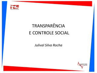TRANSPARÊNCIA E CONTROLE SOCIAL Julival Silva Rocha