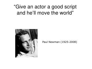 “Give an actor a good script and he’ll move the world”