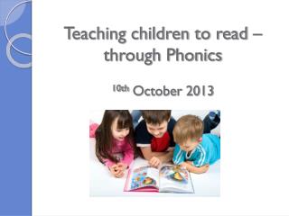 Teaching children to read – through Phonics 10th October 2013