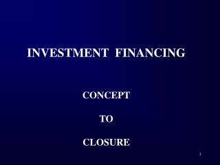 INVESTMENT FINANCING CONCEPT TO CLOSURE