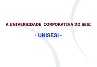 A UNIVERSIDADE CORPORATIVA DO SESI - UNISESI -