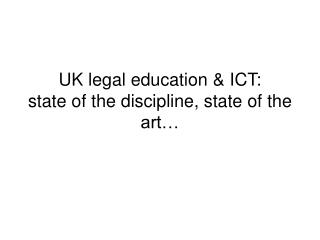UK legal education &amp; ICT: state of the discipline, state of the art…