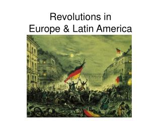 Revolutions in Europe & Latin America