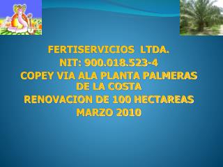 FERTISERVICIOS LTDA. NIT: 900.018.523-4 COPEY VIA ALA PLANTA PALMERAS DE LA COSTA