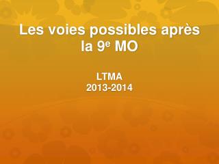 Les voies possibles apr ès la 9 e MO LTMA 2013-2014