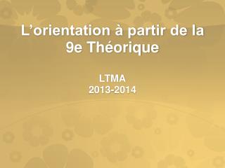 L’orientation à partir de la 9e Théorique LTMA 2013-2014