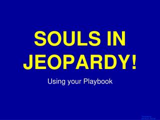 SOULS IN JEOPARDY!