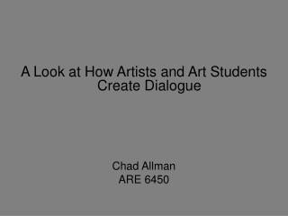 A Look at How Artists and Art Students Create Dialogue Chad Allman ARE 6450