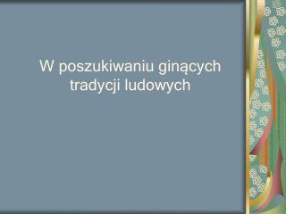 W poszukiwaniu ginących tradycji ludowych